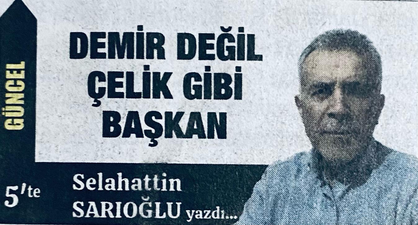 DEMİR DEĞİL ÇELİK GİBİ BAŞKAN